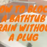 How to Block A Bathtub Drain Without A Plug